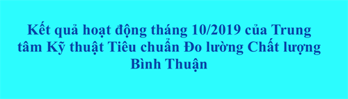 Kết quả hoạt động tháng 10/2019 của Trung tâm Kỹ thuật  Tiêu chuẩn Đo lường Chất lượng Bình Thuận